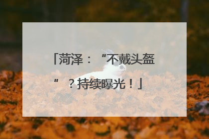 菏泽：“不戴头盔”？持续曝光！