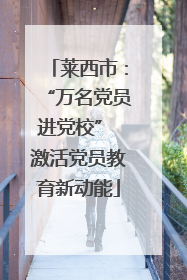 莱西市：“万名党员进党校” 激活党员教育新动能