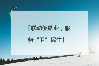 联动促就业，服务“卫”民生