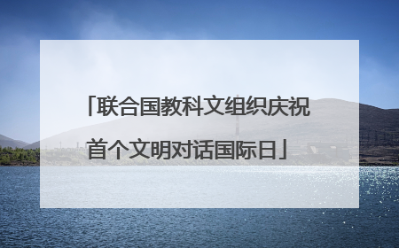 联合国教科文组织庆祝首个文明对话国际日