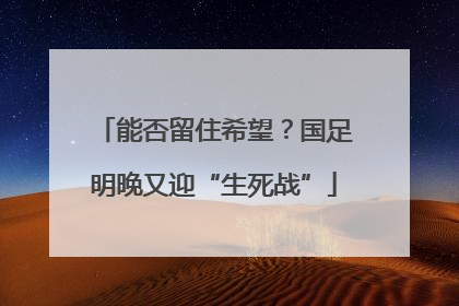 能否留住希望？国足明晚又迎“生死战”