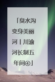 臭水沟变身美丽河丨川渝河长制五年间④