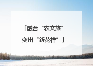 融合“农文旅” 变出“新花样”