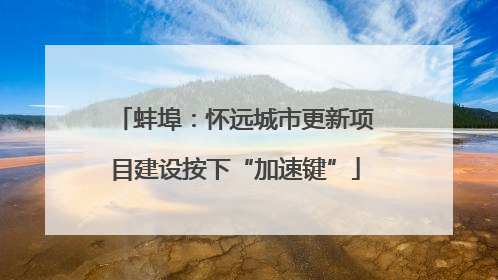 蚌埠：怀远城市更新项目建设按下“加速键”