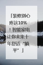 装修别心疼这10%！智能家电让你未来十年舒适“躺平”
