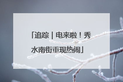 追踪｜电来啦！秀水南街重现热闹