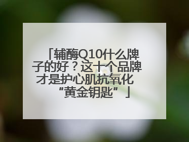 辅酶Q10什么牌子的好？这十个品牌才是护心肌抗氧化 “黄金钥匙”