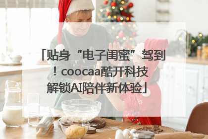 贴身“电子闺蜜”驾到！coocaa酷开科技解锁AI陪伴新体验