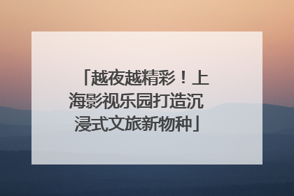 越夜越精彩！上海影视乐园打造沉浸式文旅新物种