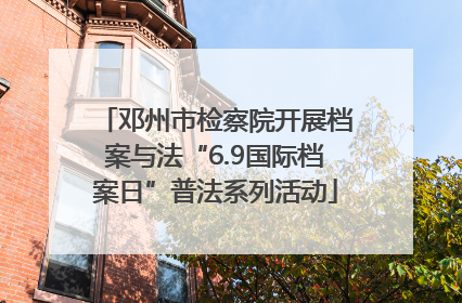 邓州市检察院开展档案与法“6.9国际档案日”普法系列活动