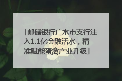邮储银行广水市支行注入1.1亿金融活水，精准赋能蛋禽产业升级