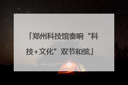 郑州科技馆奏响“科技+文化”双节和弦