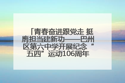 青春奋进跟党走 挺膺担当建新功——巴州区第六中学开展纪念“五四”运动106周年主题团日活动暨新团员入团仪式