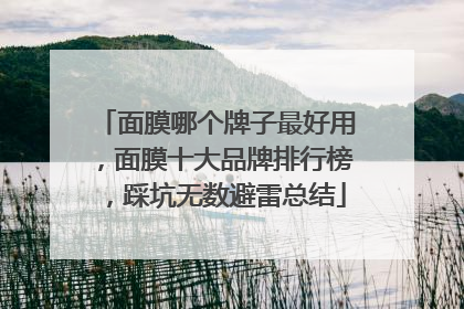 面膜哪个牌子最好用，面膜十大品牌排行榜，踩坑无数避雷总结