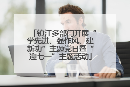 镇江多部门开展“学先进、强作风、建新功”主题党日暨“迎七一”主题活动