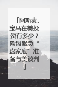 阿斯麦、宝马在美投资有多少？欧盟紧急“盘家底”准备与美谈判