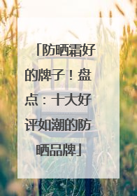 防晒霜好的牌子！盘点：十大好评如潮的防晒品牌