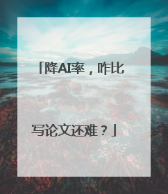 降AI率，咋比写论文还难？