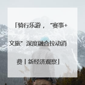 骑行乐游，“赛事+文旅”深度融合拉动消费丨新经济观察
