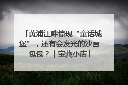 黄浦江畔惊现“童话城堡”，还有会发光的沙画包包？｜宝藏小店