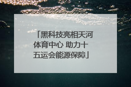黑科技亮相天河体育中心 助力十五运会能源保障