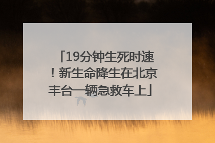 19分钟生死时速！新生命降生在北京丰台一辆急救车上