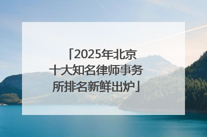 2025年北京十大知名律师事务所排名新鲜出炉