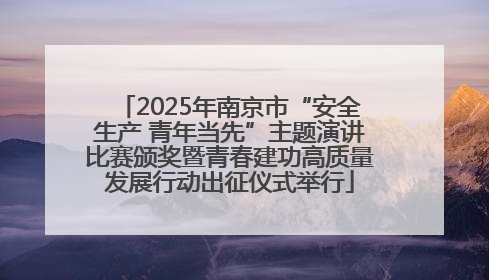 2025年南京市“安全生产 青年当先”主题演讲比赛颁奖暨青春建功高质量发展行动出征仪式举行