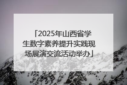 2025年山西省学生数字素养提升实践现场展演交流活动举办