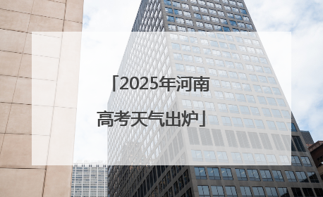 2025年河南高考天气出炉