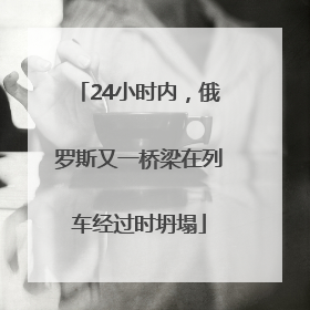 24小时内，俄罗斯又一桥梁在列车经过时坍塌