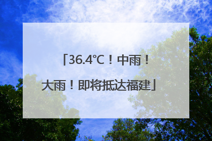 36.4℃！中雨！大雨！即将抵达福建