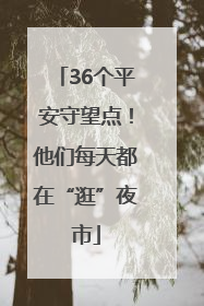 36个平安守望点！他们每天都在“逛”夜市