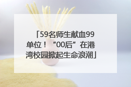 59名师生献血99单位！“00后”在港湾校园掀起生命浪潮