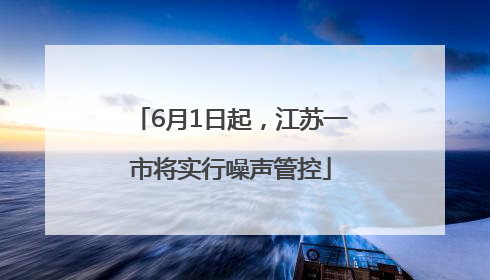 6月1日起，江苏一市将实行噪声管控